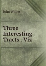 Three Interesting Tracts . Viz