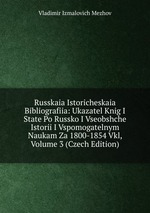 Russkaia Istoricheskaia Bibliografiia: Ukazatel Knig I State Po Russko I Vseobshche Istorii I Vspomogatelnym Naukam Za 1800-1854 Vkl, Volume 3 (Czech Edition)