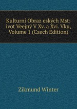 Kulturn Obraz eskch Mst: ivot Veejn V Xv. a Xvi. Vku, Volume 1 (Czech Edition)