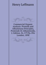 Commercial Organic Analysis: Proteids and Albuminous Principles, Proteiods Or Albuminoids, 2. Edition. Xi, 579 Pp. 8Vo London, 1898