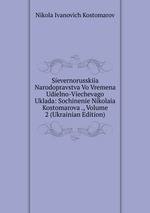 Sievernorusskiia Narodopravstva Vo Vremena Udielno-Viechevago Uklada: Sochinenie Nikolaia Kostomarova ., Volume 2 (Ukrainian Edition)