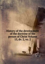 History of the development of the doctrine of the person of Christ Volume 15, dv. 2, vo. 2