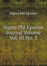 Sigma Phi Epsilon Journal Volume Vol. 05 No. 3