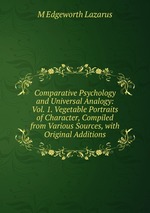 Comparative Psychology and Universal Analogy: Vol. 1. Vegetable Portraits of Character, Compiled from Various Sources, with Original Additions