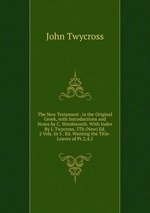 The New Testament . in the Original Greek, with Introductions and Notes by C. Wordsworth. With Index By J. Twycross. 5Th (New) Ed. 2 Vols. In 5 . Ed. Wanting the Title-Leaves of Pt.2,4,5