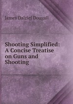 Shooting Simplified: A Concise Treatise on Guns and Shooting