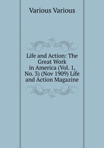 Life and Action: The Great Work in America (Vol. 1, No. 3) (Nov 1909) Life and Action Magazine