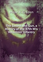 The Sword and Gun, a History of the 37th Wis Volunteer Infantry