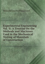 Experimental Engineering Vol. Ii: A Treatise On the Methods and Machines Used in the Mechanical Testing of Materials of Construction