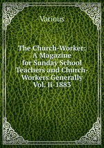 The Church-Worker: A Magazine for Sunday School Teachers and Church-Workers Generally Vol. Ii-1883