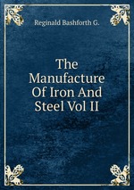 The Manufacture Of Iron And Steel Vol II