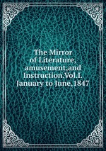 The Mirror of Literature,amusement,and Instruction.Vol.I.January to June,1847