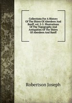 Collections For A History Of The Shires Of Aberdeen And Banff. vol. 2-5. Illustrations Of The Topography And Antiquities Of The Shires Of Aberdeen And Banff