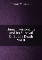 Human Personality And Its Survival Of Bodily Death Vol II