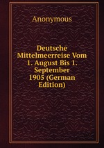 Deutsche Mittelmeerreise Vom 1. August Bis 1. September 1905 (German Edition)
