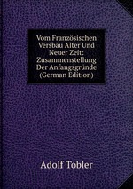 Vom Franzsischen Versbau Alter Und Neuer Zeit: Zusammenstellung Der Anfangsgrnde (German Edition)