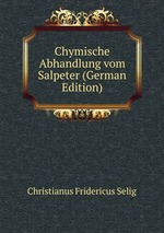 Chymische Abhandlung vom Salpeter (German Edition)