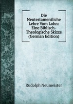 Die Neutestamentliche Lehre Vom Lohn: Eine Biblisch-Theologische Skizze (German Edition)