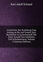 Geschichte Der Erziehung Vom Anfang an Bis Auf Unsere Zeit: Bearbeitet in Gemeinschaft Mit Einer Anzahl Von Gelehrten Und Schulmnnern, Volume 5 (German Edition)