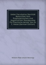 Ueber Facultative Sterilitt. Beleuchtet Vom Prophylactischen Und Hygienischen Standpunkte Fr Practische Aerzte Von Dr. C. Hasse