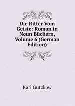 Die Ritter Vom Geiste: Roman in Neun Bchern, Volume 6 (German Edition)