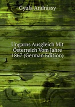 Ungarns Ausgleich Mit sterreich Vom Jahre 1867 (German Edition)