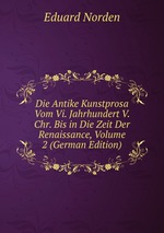 Die Antike Kunstprosa Vom Vi. Jahrhundert V. Chr. Bis in Die Zeit Der Renaissance, Volume 2 (German Edition)