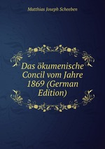 Das kumenische Concil vom Jahre 1869 (German Edition)