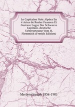 Le Capitaine Noir; Opra En 4 Actes de Rosier Faassen Et Gustave Lagye Der Schwarze Capitain. deutsche Uebersetzung Vom H. Flemmich (French Edition)