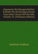 Algemeine Kirchengeschichte: Enthlt Die Kirchengeschichte Vom Jahre Christi 869 Bis 886, Volume 25 (Afrikaans Edition)