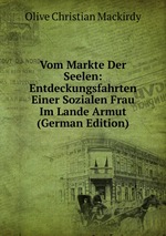 Vom Markte Der Seelen: Entdeckungsfahrten Einer Sozialen Frau Im Lande Armut (German Edition)