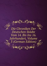 Die Chroniken Der Deutschen Stdte Vom 14. Bis Ins 16. Jahrhundert, Volume 3 (German Edition)