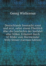 Deutschlands Seemacht sonst und jetzt, nebst einem berblick ber die Geschichte der Seefahrt aller Vlker. Erlutert durch 65 Bilder vom Marinemaler Willy Stwer (German Edition)