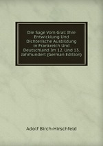 Die Sage Vom Gral: Ihre Entwicklung Und Dichterische Ausbildung in Frankreich Und Deutschland Im 12. Und 13. Jahrhundert (German Edition)