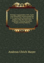 Nichtige, Ungegrndete, Eitle, Kahle Und Lcherliche Verantwortung Des H. P. Angelus Mrz, Benedictiner Zu Scheyrn, ber Die Vom P. Don Ferdinand . Freysing Gestellten Fragen (German Edition)