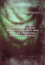 Der Jlich-Clevische Erbfolgestreit Und Die Belagerung Von Jlich Vom 28.Juli Bis 2.September, 1610 (German Edition)