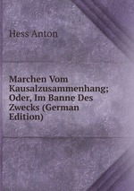 Marchen Vom Kausalzusammenhang; Oder, Im Banne Des Zwecks (German Edition)