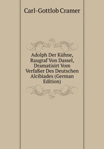 Adolph Der Khne, Raugraf Von Dassel, Dramatisirt Vom Verfaer Des Deutschen Alcibiades (German Edition)