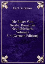 Die Ritter Vom Geiste: Roman in Neun Bchern, Volumes 3-4 (German Edition)