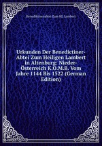 Urkunden Der Benedictiner-Abtei Zum Heiligen Lambert in Altenburg: Nieder-sterreich K.O.M.B. Vom Jahre 1144 Bis 1522 (German Edition)