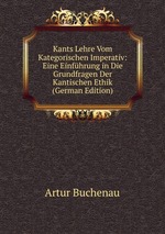 Kants Lehre Vom Kategorischen Imperativ: Eine Einfhrung in Die Grundfragen Der Kantischen Ethik (German Edition)