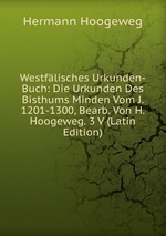 Westflisches Urkunden-Buch: Die Urkunden Des Bisthums Minden Vom J. 1201-1300, Bearb. Von H. Hoogeweg. 3 V (Latin Edition)