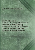 Nervositt Und Weltanschauung: Studien Zur Seelischen Behandlung Nervser, Nebst Einer Kurzen Theorie Vom Wollen Und Knnen (German Edition)