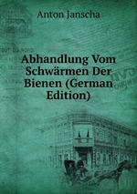 Abhandlung Vom Schwrmen Der Bienen (German Edition)
