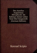 Des Aurelius Augustinus Metaphysik: Im Rahmen Seiner Lehre Vom bel Dargestellt (German Edition)