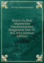 Motive Zu Dem Allgemeinen sterreichischen Berggesetze Vom 23. Mai 1854 (German Edition)