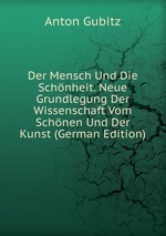 Der Mensch Und Die Schnheit. Neue Grundlegung Der Wissenschaft Vom Schnen Und Der Kunst (German Edition)