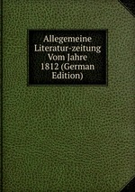 Allegemeine Literatur-zeitung Vom Jahre 1812 (German Edition)