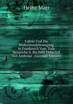 Calvin Und Die Widerstandsbewegung in Frankreich Vom Tode Heinrichs Ii. Bis Zum Ueberfall Von Amboise . (German Edition)