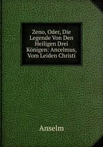 Zeno, Oder, Die Legende Von Den Heiligen Drei Knigen: Ancelmus, Vom Leiden Christi